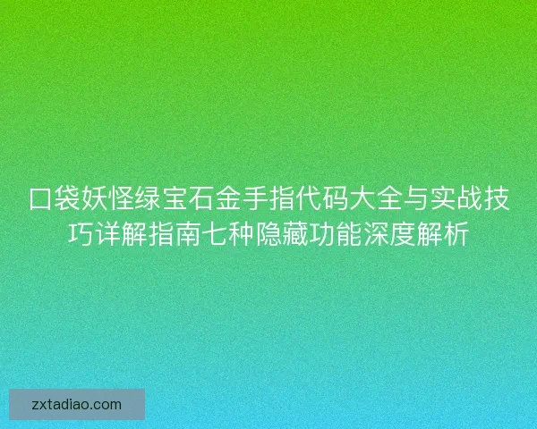 口袋妖怪绿宝石金手指代码大全与实战技巧详解指南七种隐藏功能深度解析