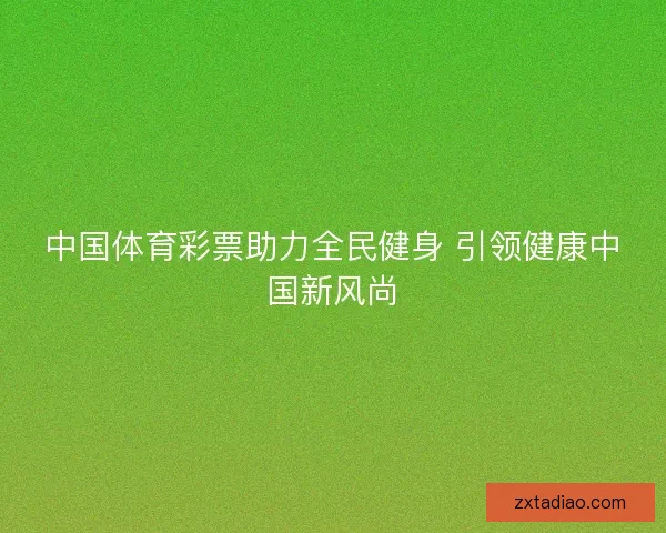 中国体育彩票助力全民健身 引领健康中国新风尚